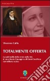 Totalmente offerta. La spiritualità della croce nella vita di suor Maria Giuseppina di Gesù Crocifisso carmelitana scalza libro