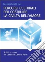 Percorsi culturali per costruire la civiltà dell'amore. Scritti in onore del cardinale Camillo Ruini