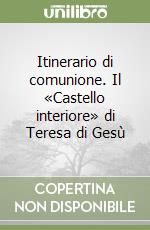 Itinerario di comunione. Il «Castello interiore» di Teresa di Gesù libro