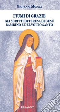 Fiumi di grazie. Gli scritti di Teresa di Gesù Bambino e del Volto Santo libro