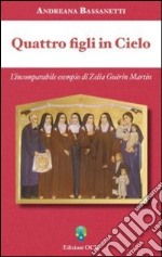 Quattro figli in cielo. L'incomparabile esempio di Zelia Guérin Martin libro