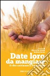 Date loro da mangiare. Il cibo: nutrimento e pane di vita libro