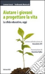 Aiutare i giovani a progettare la vita. La sfida educativa, oggi libro