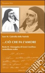 Ciò che fa l'amore. Beata M. Giuseppina di Gesù Crocifisso libro