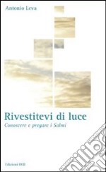 Rivestitevi di luce. Conoscere e pregare i salmi libro