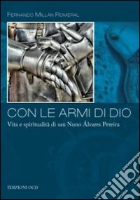 Con le armi di Dio. Vita e spiritualità di san Nuno Álvares Pereira libro