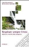 Respirare sempre Cristo. Bellezza e mistero della preghiera libro