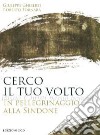 Cerco il tuo volto. In pellegrinaggio alla Sindone libro