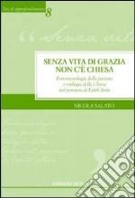 Senza vita di grazia non c'è Chiesa. Fenomenologia della persona e teologia della Chiesa nel pensiero di Edith Stein libro