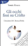 Gli Occhi fissi su Cristo. L'orazione di s. Teresa d'Avila libro di Alvárez Tomás