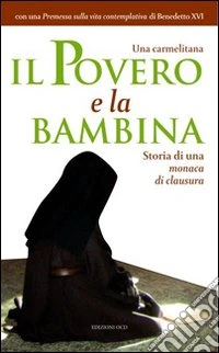 Il povero e la bambina. Storia di una monaca di clausura libro