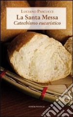 La Santa messa. Catechismo eucaristico libro