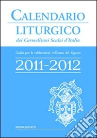 Calendario liturgico dei Carmelitani Scalzi d'Italia. Guida per le celebrazioni nell'anno del Signore 2011-2012 libro