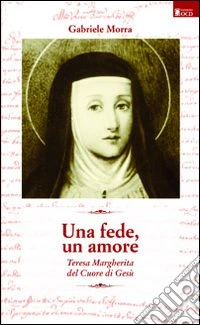Una fede, un amore. Teresa Margherita del cuore di Gesù libro