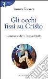 Gli occhi fissi su Cristo. L'orazione di S. Teresa d'Avila libro di Alvarez Tomas