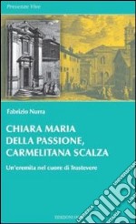 Chiara Maria della Passione, carmelitana scalza. Un'eremita nel cuore di Trastevere libro