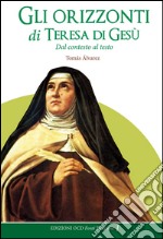 Gli orizzonti di Teresa di Gesù. Dal contesto al testo libro