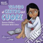 Viaggio al centro del cuore. Teresa d'Avila e Giovanni della Croce. Ediz. illustrata libro