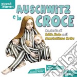 Auschwitz e la croce. La storia di Edith Stein e di Massimiliano Kolbe libro