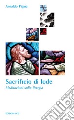 Sacrificio di lode. Meditazioni sulla liturgia libro