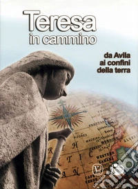Teresa in cammino. Da Avila ai confini della terra libro