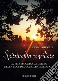 Spiritualità conciliare. La vita secondo lo Spirito nella luce del Concilio Vaticano II libro