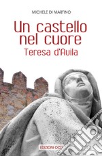 Un castello nel cuore. Teresa d'Avila