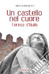 Un castello nel cuore. Teresa d'Avila libro di Di Martino Michele