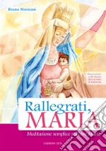 Rallegrati, Maria. Meditazione semplice sull'Ave Maria libro