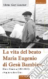 La vita del beato Maria Eugenio di Gesù Bambino. Henri Grialou (1894-1967) libro