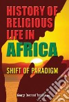 History of religious life in Africa. Shift of paradigm libro