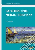 Catechesi della morale cristiana. Vie di carità libro