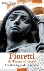 Fioretti di Teresa di Gesù. Aneddoti, leggende, fatti e detti libro