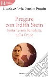 Pregare con Edith Stein. Santa Teresa Benedetta della Croce libro