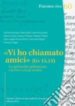 «Vi ho chiamato amici» (Gv 15,15). La spiritualità dell'amicizia con Dio e con gli uomini libro