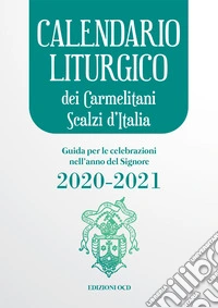 Calendario liturgico dei Carmelitani Scalzi d'Italia. Guida per le celebrazioni nell'anno del Signore 2020-2021 libro