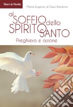 Al soffio dello Spirito Santo. Preghiera e azione libro