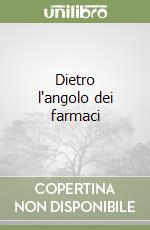 Dietro l'angolo dei farmaci libro