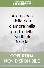Alla ricerca della dea d'amore nella grotta della Sibilla di Norcia libro