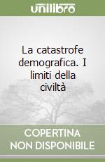 La catastrofe demografica. I limiti della civiltà libro