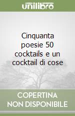 Cinquanta poesie 50 cocktails e un cocktail di cose libro