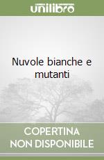 Nuvole bianche e mutanti libro