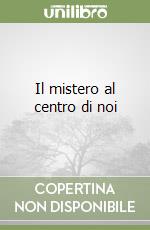 Il mistero al centro di noi libro