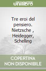 Tre eroi del pensiero. Nietzsche , Heidegger, Schelling libro