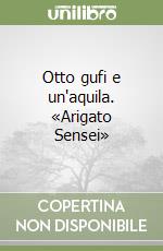 Otto gufi e un'aquila. «Arigato Sensei» libro