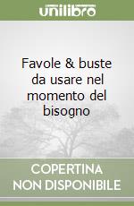 Favole & buste da usare nel momento del bisogno libro