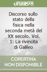 Discorso sullo stato della fisica nella seconda metà del XX secolo. Vol. 1: La rivincita di Galileo libro
