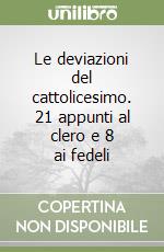 Le deviazioni del cattolicesimo. 21 appunti al clero e 8 ai fedeli libro