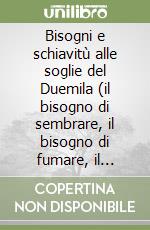 Bisogni e schiavitù alle soglie del Duemila (il bisogno di sembrare, il bisogno di fumare, il bisogno di sesso) libro