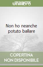 Non ho neanche potuto ballare libro